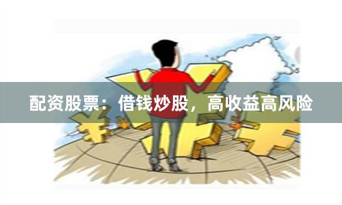 配资股票：借钱炒股，高收益高风险