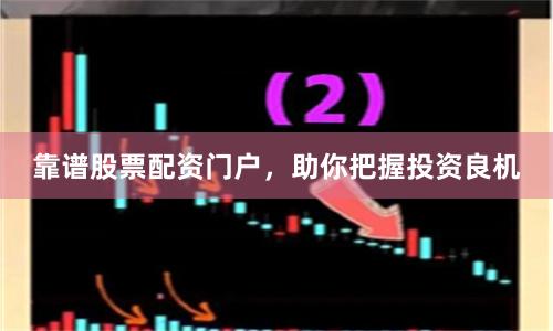 靠谱股票配资门户，助你把握投资良机