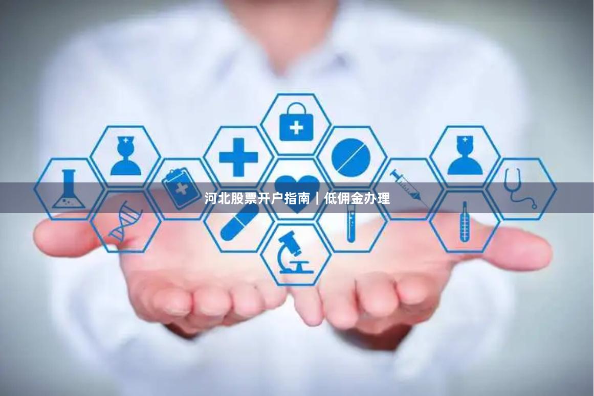 河北股票开户指南｜低佣金办理